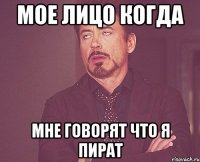 Мое лицо когда мне говорят что я пират