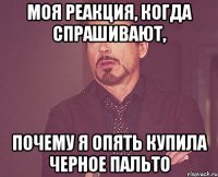 Моя реакция, когда спрашивают, почему я опять купила черное пальто