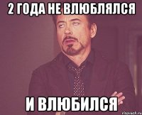 2 года не влюблялся и влюбился