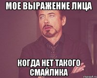 Мое выражение лица Когда нет такого смайлика
