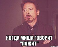  когда миша говорит "ложит"