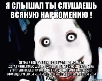 Я слышал ты слушаешь всякую наркомению ! Детка я иду к тебе и позову сленди ,смаил дога,грини,смеющегося Джека и забавную Джилл,Бена утопленика,безглазого Джека.Будим тусить .А! забыл оффендермена :-) :-) :-) :-) :-) :-) :-) :-) :-) :-) :-) :-) :-) :-) :-) :-) :-) :-) :-) :-) :-) :-)