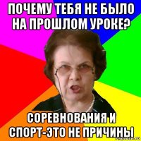 Почему тебя не было на прошлом уроке? Соревнования и спорт-это не причины