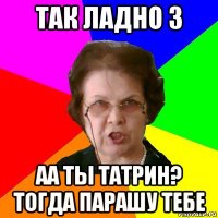 так ладно 3 аа ты татрин? тогда парашу тебе