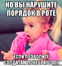 Но вы нарушите порядок в роте если позволите солдатам понебратство