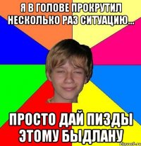 Я в голове прокрутил несколько раз ситуацию... Просто дай пизды этому быдлану