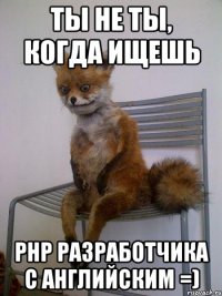 Ты не ты, когда ищешь PHP разработчика с английским =)