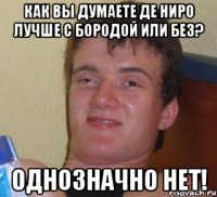 Как вы думаете Де Ниро лучше с бородой или без? Однозначно нет!