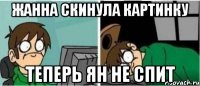 Жанна скинула картинку теперь Ян не спит