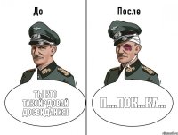 Ты кто такой?Довай досвидания! П....пок...ка...