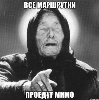 ВСЕ МАРШРУТКИ ПРОЕДУТ МИМО