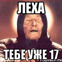 Леха тебе уже 17