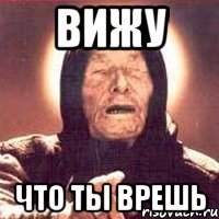вижу что ты врешь