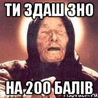 Ти здаш ЗНО на 200 балів