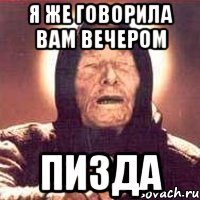 Я же говорила вам вечером Пизда