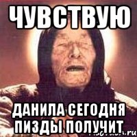 чувствую данила сегодня пизды получит