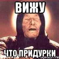 вижу что придурки