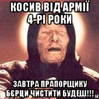 косив від армії 4-рі роки завтра прапорщику бєрци чистити будеш!!!