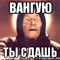 Вангую ты сдашь