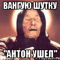 вангую шутку "Антон ушел"