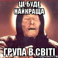 це буде найкраща група в світі