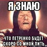 Я знаю Что Петренко будет скоро со мной пить
