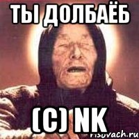 Ты долбаёб (с) NK