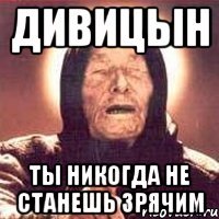 ДИВИЦЫН Ты никогда не станешь зрячим