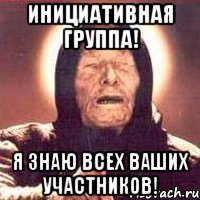 инициативная группа! я знаю всех ваших участников!
