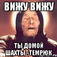 вижу вижу Ты Домой шахты–темрюк