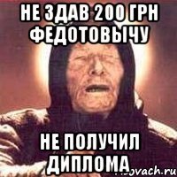 Не здав 200 грн Федотовычу Не получил диплома