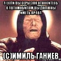 А если вы серьезно относитесь к автомобилям,вы должны иметь права (с)Имиль Ганиев