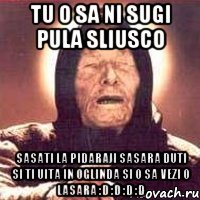 tu o sa ni sugi pula sliusco sasati la pidaraji sasara duti si ti uita in oglinda si o sa vezi o lasara :D :D :D :D