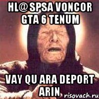 HL@ SPSA VONCOR GTA 6 TENUM VAY QU ARA DEPORT ARIN
