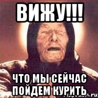 Вижу!!! что мы сейчас пойдем курить