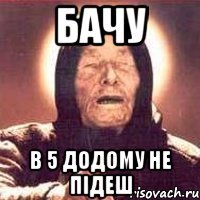 БАЧУ в 5 додому не підеш