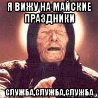 я вижу на майские праздники служба,служба,служба