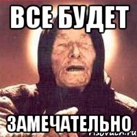 ВСЕ БУДЕТ ЗАМЕЧАТЕЛЬНО