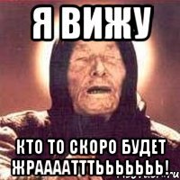 Я вижу Кто то скоро будет жраааатттььььььь!