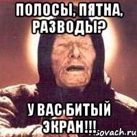 Полосы, пятна, разводы? У Вас битый экран!!!