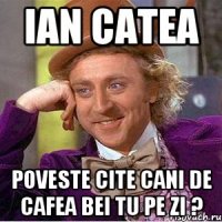 Ian Catea poveste cite cani de cafea bei tu pe zi ?