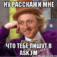 Ну расскажи мне Что тебе пишут в ask.fm