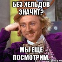 Без хельдов значит? Мы еще посмотрим.