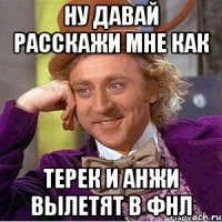 Ну давай расскажи мне как ТЕРЕК И АНЖИ ВЫЛЕТЯТ В ФНЛ