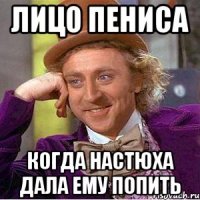 ЛИЦО ПЕНИСА КОГДА НАСТЮХА ДАЛА ЕМУ ПОПИТЬ
