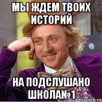 Мы ждем твоих историй На подслушано школа№1