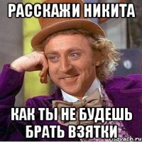 Расскажи никита Как ты не будешь брать взятки