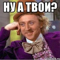 Ну а твои? 
