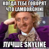 Когда тебе говорят что Lamborghini Лучше Skyline