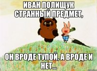 ИВАН ПОЛИЩУК СТРАННЫЙ ПРЕДМЕТ, ОН ВРОДЕ ТУПОЙ, А ВРОДЕ И НЕТ...